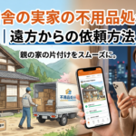 田舎の実家の不用品処分｜遠方からの依頼方法