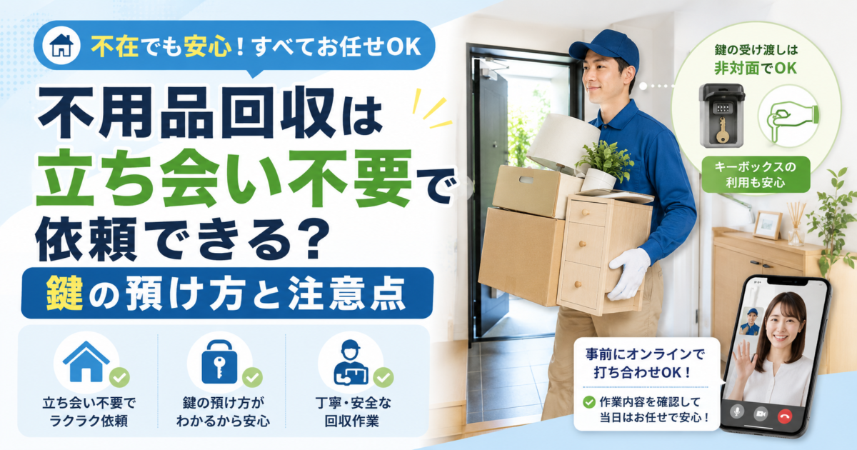 不用品回収は立ち会い不要で依頼できる？鍵の預け方と注意点