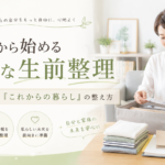 50代から始める軽やかな生前整理｜断捨離とは違う「これからの暮らし」の整え方