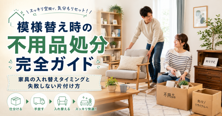 模様替え時の不用品処分完全ガイド｜家具の入れ替えタイミングと失敗しない片付け方