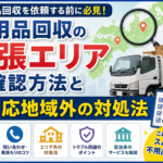 不用品回収の出張エリア確認方法｜対応地域外だった時の対処法と業者選びの注意点法