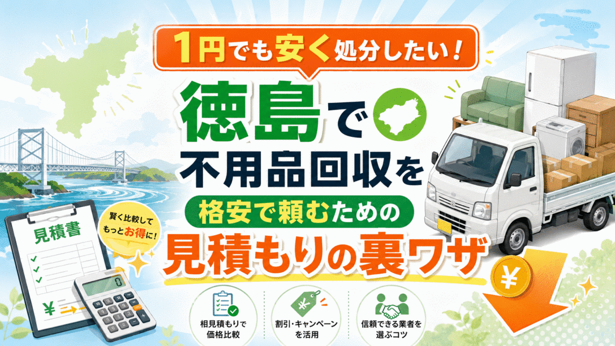 1円でも安く処分したい！徳島で不用品回収を格安で頼むための見積もりの裏ワザ