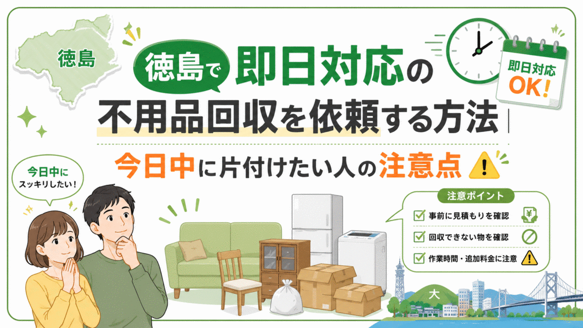 徳島で即日対応の不用品回収を依頼する方法|今日中に片付けたい人の注意点