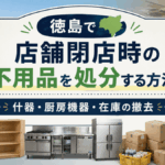 徳島で店舗閉店時の不用品を処分する方法｜什器・厨房機器・在庫の撤去