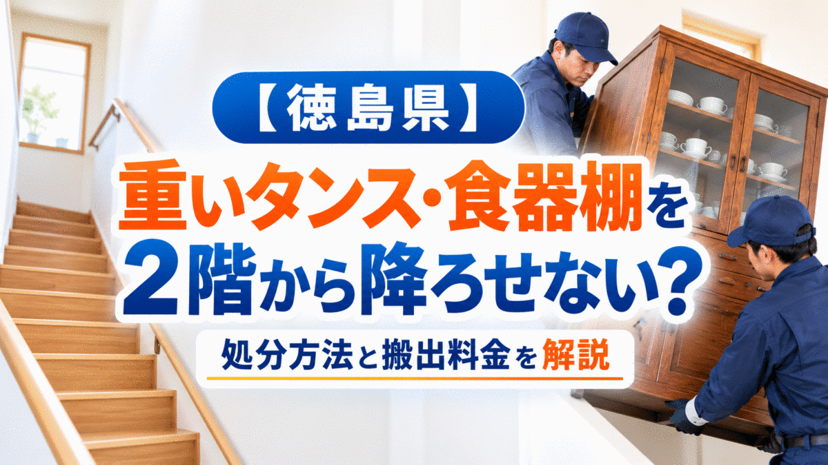 【徳島県】重いタンス・食器棚を2階から降ろせない？処分方法と搬出料金を完全解説